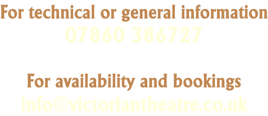 For technical or general information 07860 386727  For availability and bookings info@victoriantheatre.co.uk
